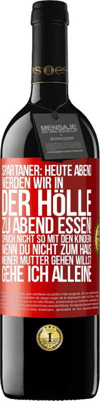 39,95 € | Rotwein RED Ausgabe MBE Reserve Spartaner: Heute Abend werden wir in der Hölle zu Abend essen! Sprich nicht so mit den Kindern. Wenn du nicht zum Haus meiner Mu Rote Markierung. Anpassbares Etikett Reserve 12 Monate Ernte 2014 Tempranillo