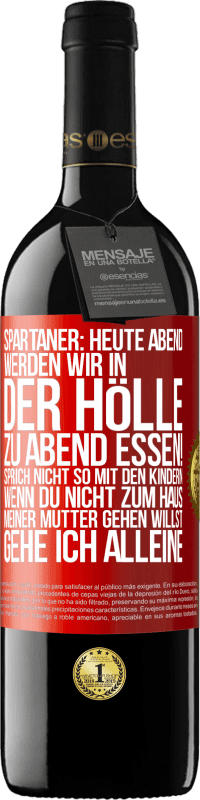 39,95 € | Rotwein RED Ausgabe MBE Reserve Spartaner: Heute Abend werden wir in der Hölle zu Abend essen! Sprich nicht so mit den Kindern. Wenn du nicht zum Haus meiner Mu Rote Markierung. Anpassbares Etikett Reserve 12 Monate Ernte 2016 Tempranillo