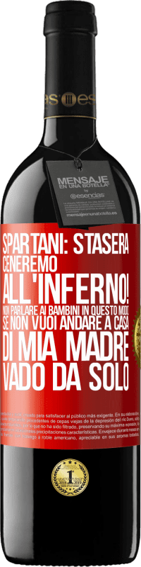 39,95 € | Vino rosso Edizione RED MBE Riserva Spartani: stasera ceneremo all'inferno! Non parlare ai bambini in questo modo. Se non vuoi andare a casa di mia madre, vado Etichetta Rossa. Etichetta personalizzabile Riserva 12 Mesi Raccogliere 2016 Tempranillo