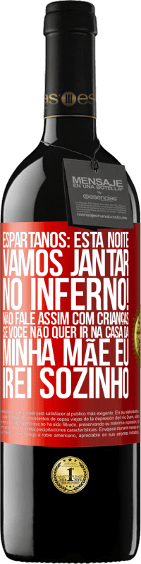 39,95 € | Vinho tinto Edição RED MBE Reserva Espartanos: esta noite vamos jantar no inferno! Não fale assim com crianças. Se você não quer ir na casa da minha mãe eu Etiqueta Vermelha. Etiqueta personalizável Reserva 12 Meses Colheita 2014 Tempranillo