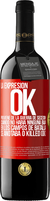 «La expresión OK proviene de la Guerra de Secesión, cuando no había ninguna baja en los campos de batalla se anotaba 0 Killed» Edición RED MBE Reserva