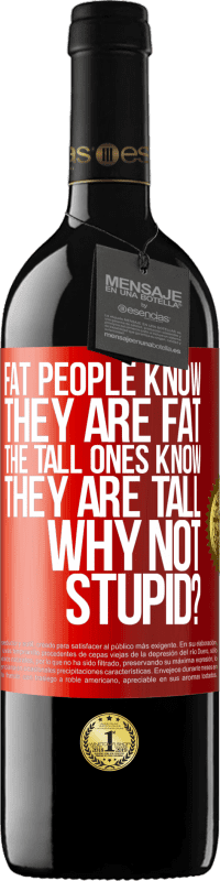 39,95 € 送料無料 | 赤ワイン REDエディション MBE 予約する 太っている人は自分が太っていることを知っています。背の高い人は自分が背が高いことを知っています。なぜバカじゃないの？ 赤いタグ. カスタマイズ可能なラベル 予約する 12 月 収穫 2014 Tempranillo