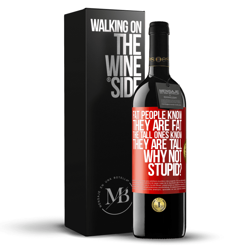 39,95 € Free Shipping | Red Wine RED Edition MBE Reserve Fat people know they are fat. The tall ones know they are tall. Why not stupid? Red Label. Customizable label Reserve 12 Months Harvest 2014 Tempranillo