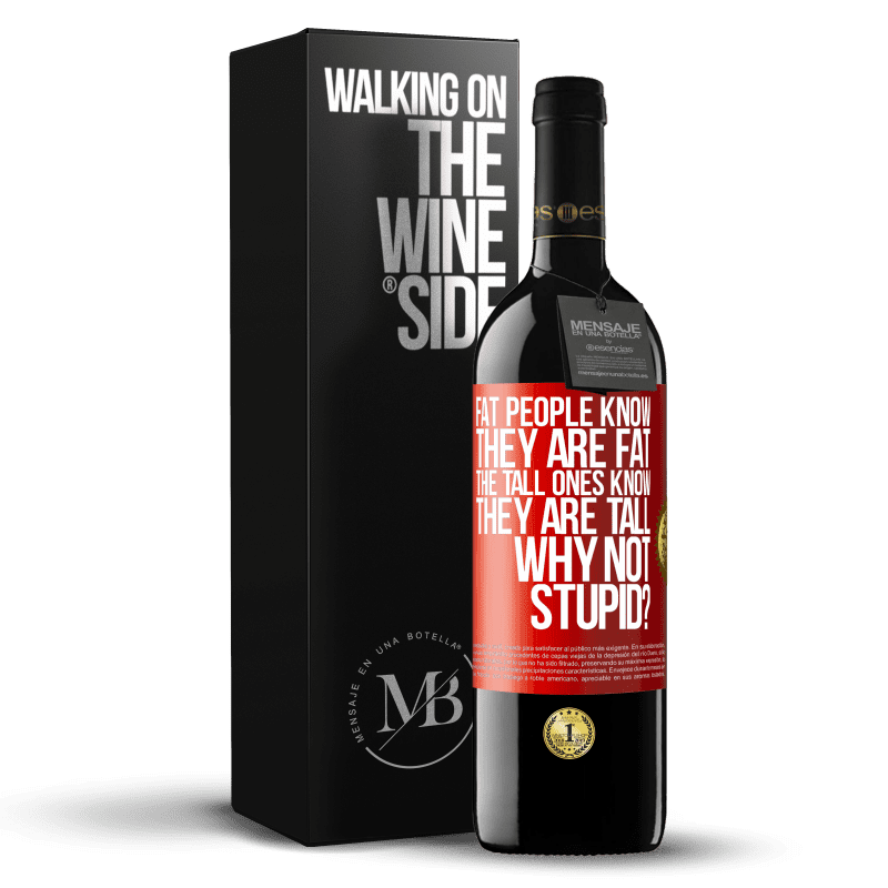 39,95 € Free Shipping | Red Wine RED Edition MBE Reserve Fat people know they are fat. The tall ones know they are tall. Why not stupid? Red Label. Customizable label Reserve 12 Months Harvest 2015 Tempranillo