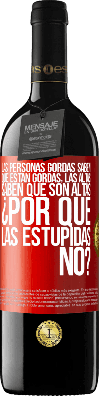 39,95 € Envío gratis | Vino Tinto Edición RED MBE Reserva Las personas gordas saben que están gordas. Las altas saben que son altas. ¿Por qué las estúpidas no? Etiqueta Roja. Etiqueta personalizable Reserva 12 Meses Cosecha 2016 Tempranillo