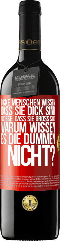 39,95 € Kostenloser Versand | Rotwein RED Ausgabe MBE Reserve Dicke Menschen wissen, dass sie dick sind. Große, dass sie groß sind. Warum wissen es die Dummen nicht? Rote Markierung. Anpassbares Etikett Reserve 12 Monate Ernte 2016 Tempranillo