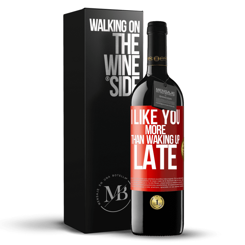 39,95 € Free Shipping | Red Wine RED Edition MBE Reserve I like you more than waking up late Red Label. Customizable label Reserve 12 Months Harvest 2014 Tempranillo