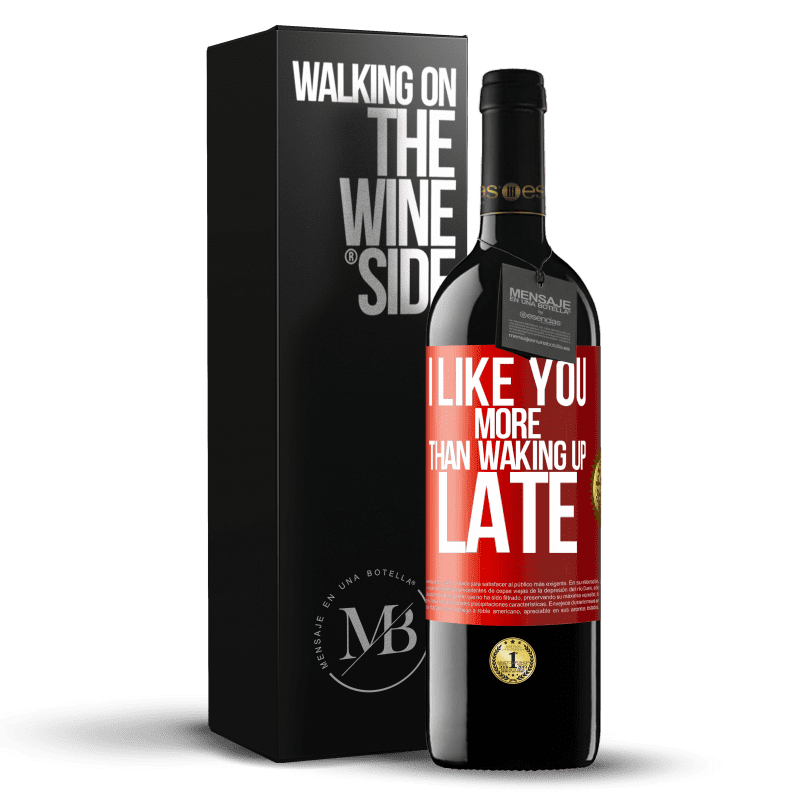 39,95 € Free Shipping | Red Wine RED Edition MBE Reserve I like you more than waking up late Red Label. Customizable label Reserve 12 Months Harvest 2015 Tempranillo