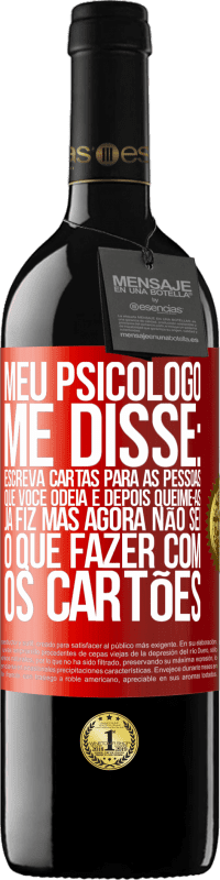 39,95 € | Vinho tinto Edição RED MBE Reserva Meu psicólogo me disse: escreva cartas para as pessoas que você odeia e depois queime-as. Já fiz, mas agora não sei o que Etiqueta Vermelha. Etiqueta personalizável Reserva 12 Meses Colheita 2015 Tempranillo