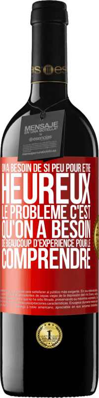 Envoi gratuit | Vin rouge Édition RED MBE Réserve On a besoin de si peu pour être heureux ... Le problème c'est qu'on a besoin de beaucoup d'expérience pour le comprendre Étiquette Rouge. Étiquette personnalisable Réserve 12 Mois Récolte 2014 Tempranillo