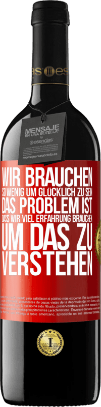 Kostenloser Versand | Rotwein RED Ausgabe MBE Reserve Wir brauchen so wenig, um glücklich zu sein ... Das Problem ist, dass wir viel Erfahrung brauchen, um das zu verstehen Rote Markierung. Anpassbares Etikett Reserve 12 Monate Ernte 2014 Tempranillo