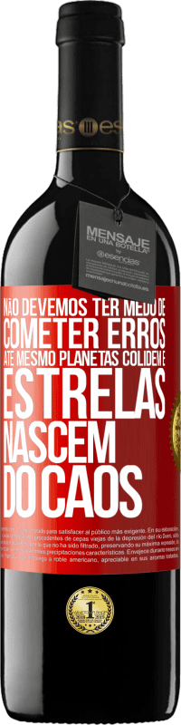 39,95 € | Vinho tinto Edição RED MBE Reserva Não devemos ter medo de cometer erros, até mesmo planetas colidem e estrelas nascem do caos Etiqueta Vermelha. Etiqueta personalizável Reserva 12 Meses Colheita 2015 Tempranillo