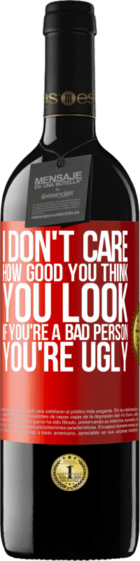 Free Shipping | Red Wine RED Edition MBE Reserve I don't care how good you think you look, if you're a bad person ... you're ugly Red Label. Customizable label Reserve 12 Months Harvest 2014 Tempranillo