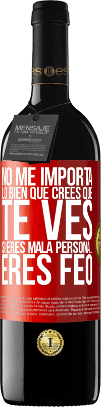 Envío gratis | Vino Tinto Edición RED MBE Reserva No me importa lo bien que crees que te ves, si eres mala persona… eres feo Etiqueta Roja. Etiqueta personalizable Reserva 12 Meses Cosecha 2014 Tempranillo