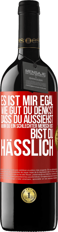 39,95 € | Rotwein RED Ausgabe MBE Reserve Es ist mir egal, wie gut du denkst, dass du aussiehst, wenn du ein schlechter Mensch bist ... bist du hässlich Rote Markierung. Anpassbares Etikett Reserve 12 Monate Ernte 2015 Tempranillo