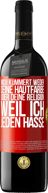 39,95 € | Rotwein RED Ausgabe MBE Reserve Mich kümmert weder deine Hautfarbe oder deine Religion, weil ich jeden hasse Rote Markierung. Anpassbares Etikett Reserve 12 Monate Ernte 2014 Tempranillo