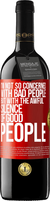 39,95 € | Red Wine RED Edition MBE Reserve I'm not so concerned with bad people, but with the awful silence of good people Red Label. Customizable label Reserve 12 Months Harvest 2014 Tempranillo