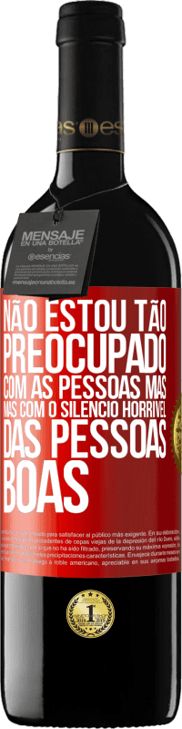 39,95 € Envio grátis | Vinho tinto Edição RED MBE Reserva Não estou tão preocupado com as pessoas más, mas com o silêncio horrível das pessoas boas Etiqueta Vermelha. Etiqueta personalizável Reserva 12 Meses Colheita 2016 Tempranillo