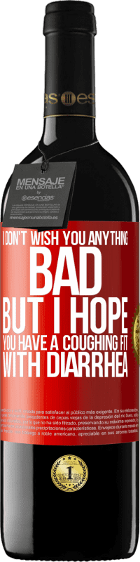 39,95 € | Red Wine RED Edition MBE Reserve I don't wish you anything bad, but I hope you have a coughing fit with diarrhea Red Label. Customizable label Reserve 12 Months Harvest 2016 Tempranillo