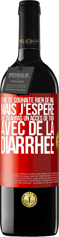 Envoi gratuit | Vin rouge Édition RED MBE Réserve Je ne te souhaite rien de mal, mais j'espère que tu auras un accès de toux avec de la diarrhée Étiquette Rouge. Étiquette personnalisable Réserve 12 Mois Récolte 2014 Tempranillo