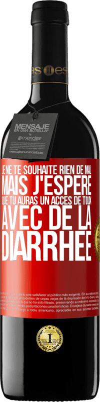 39,95 € | Vin rouge Édition RED MBE Réserve Je ne te souhaite rien de mal, mais j'espère que tu auras un accès de toux avec de la diarrhée Étiquette Rouge. Étiquette personnalisable Réserve 12 Mois Récolte 2016 Tempranillo