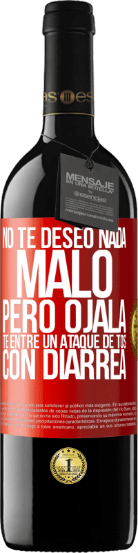 39,95 € | Vino Tinto Edición RED MBE Reserva No te deseo nada malo, pero ojalá te entre un ataque de tos con diarrea Etiqueta Roja. Etiqueta personalizable Reserva 12 Meses Cosecha 2015 Tempranillo