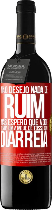 39,95 € | Vinho tinto Edição RED MBE Reserva Não desejo nada de ruim, mas espero que você tenha um ataque de tosse com diarréia Etiqueta Vermelha. Etiqueta personalizável Reserva 12 Meses Colheita 2016 Tempranillo