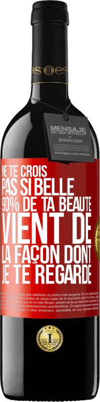 Envoi gratuit | Vin rouge Édition RED MBE Réserve Ne te crois pas si belle. 90% de ta beauté vient de la façon dont je te regarde Étiquette Rouge. Étiquette personnalisable Réserve 12 Mois Récolte 2014 Tempranillo