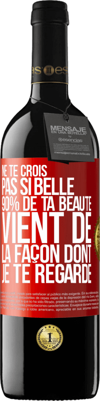 «Ne te crois pas si belle. 90% de ta beauté vient de la façon dont je te regarde» Édition RED MBE Réserve