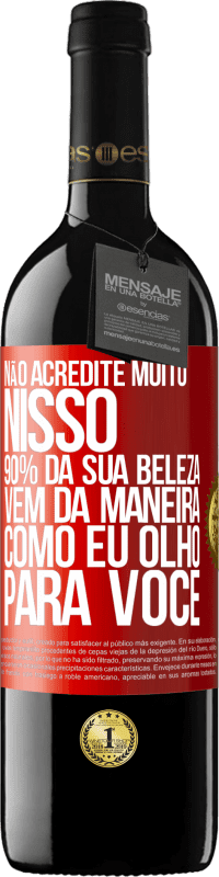 Envio grátis | Vinho tinto Edição RED MBE Reserva Não acredite muito nisso. 90% da sua beleza vem da maneira como eu olho para você Etiqueta Vermelha. Etiqueta personalizável Reserva 12 Meses Colheita 2014 Tempranillo