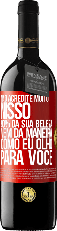 39,95 € Envio grátis | Vinho tinto Edição RED MBE Reserva Não acredite muito nisso. 90% da sua beleza vem da maneira como eu olho para você Etiqueta Vermelha. Etiqueta personalizável Reserva 12 Meses Colheita 2016 Tempranillo