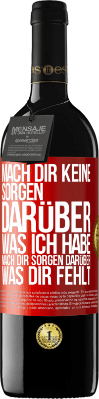 39,95 € | Rotwein RED Ausgabe MBE Reserve Mach Dir keine Sorgen darüber, was ich habe, mach Dir Sorgen darüber, was Dir fehlt Rote Markierung. Anpassbares Etikett Reserve 12 Monate Ernte 2015 Tempranillo