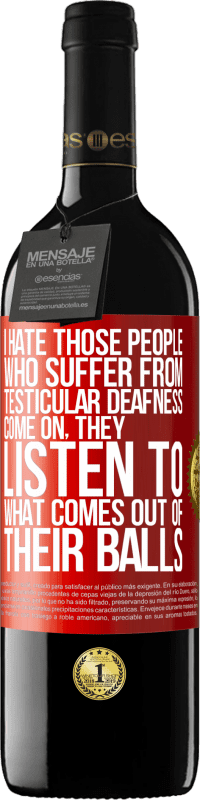 39,95 € | Red Wine RED Edition MBE Reserve I hate those people who suffer from testicular deafness ... come on, they listen to what comes out of their balls Red Label. Customizable label Reserve 12 Months Harvest 2015 Tempranillo