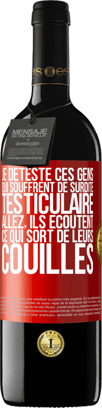 Envoi gratuit | Vin rouge Édition RED MBE Réserve Je déteste ces gens qui souffrent de surdité testiculaire ... allez, ils écoutent ce qui sort de leurs couilles Étiquette Rouge. Étiquette personnalisable Réserve 12 Mois Récolte 2014 Tempranillo