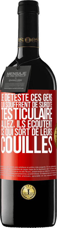 39,95 € | Vin rouge Édition RED MBE Réserve Je déteste ces gens qui souffrent de surdité testiculaire ... allez, ils écoutent ce qui sort de leurs couilles Étiquette Rouge. Étiquette personnalisable Réserve 12 Mois Récolte 2016 Tempranillo