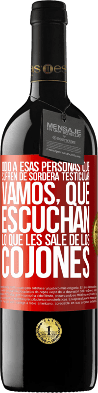 Envío gratis | Vino Tinto Edición RED MBE Reserva Odio a esas personas que sufren de sordera testicular… vamos, que escuchan lo que les sale de los cojones Etiqueta Roja. Etiqueta personalizable Reserva 12 Meses Cosecha 2014 Tempranillo