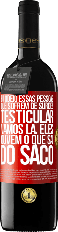 39,95 € Envio grátis | Vinho tinto Edição RED MBE Reserva Eu odeio essas pessoas que sofrem de surdez testicular ... vamos lá, eles ouvem o que sai do saco Etiqueta Vermelha. Etiqueta personalizável Reserva 12 Meses Colheita 2014 Tempranillo