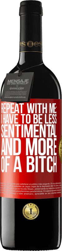 Free Shipping | Red Wine RED Edition MBE Reserve Repeat with me: I have to be less sentimental and more of a bitch Red Label. Customizable label Reserve 12 Months Harvest 2014 Tempranillo