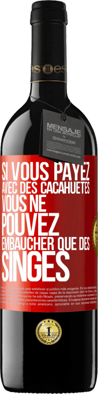 39,95 € Envoi gratuit | Vin rouge Édition RED MBE Réserve Si vous payez avec des cacahuètes, vous ne pouvez embaucher que des singes Étiquette Rouge. Étiquette personnalisable Réserve 12 Mois Récolte 2016 Tempranillo