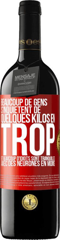 39,95 € Envoi gratuit | Vin rouge Édition RED MBE Réserve Beaucoup de gens s'inquiétent de quelques kilos en trop et beaucoup d'idiots sont tranquilles avec des neurones en moins Étiquette Rouge. Étiquette personnalisable Réserve 12 Mois Récolte 2016 Tempranillo