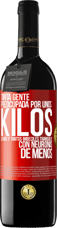39,95 € Envío gratis | Vino Tinto Edición RED MBE Reserva Tanta gente preocupada por unos kilos de más y tantos imbéciles tranquilos con neuronas de menos Etiqueta Roja. Etiqueta personalizable Reserva 12 Meses Cosecha 2016 Tempranillo