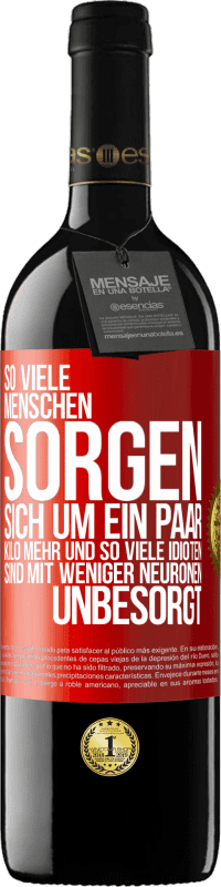 39,95 € Kostenloser Versand | Rotwein RED Ausgabe MBE Reserve So viele Menschen sorgen sich um ein paar Kilo mehr und so viele Idioten sind mit weniger Neuronen unbesorgt Rote Markierung. Anpassbares Etikett Reserve 12 Monate Ernte 2016 Tempranillo