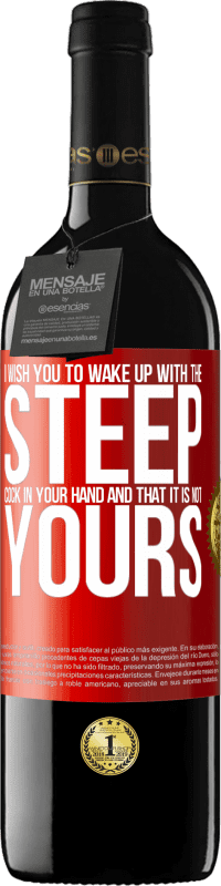 39,95 € | Red Wine RED Edition MBE Reserve I wish you to wake up with the steep cock in your hand and that it is not yours Red Label. Customizable label Reserve 12 Months Harvest 2016 Tempranillo