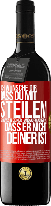 Kostenloser Versand | Rotwein RED Ausgabe MBE Reserve Ich wünsche Dir, dass du mit steilem Schwanz in Deiner Hand aufwachst und dass er nicht deiner ist Rote Markierung. Anpassbares Etikett Reserve 12 Monate Ernte 2014 Tempranillo