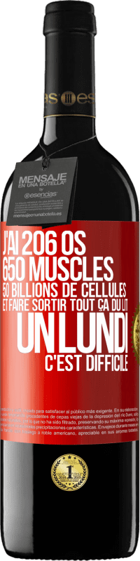 39,95 € | Vin rouge Édition RED MBE Réserve J'ai 206 os, 650 muscles, 50 billions de cellules et faire sortir tout ça du lit un lundi c'est difficile Étiquette Rouge. Étiquette personnalisable Réserve 12 Mois Récolte 2014 Tempranillo