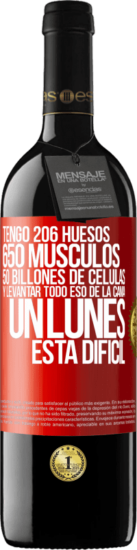 39,95 € | Vino Tinto Edición RED MBE Reserva Tengo 206 huesos, 650 músculos, 50 billones de células y levantar todo eso de la cama un lunes está difícil Etiqueta Roja. Etiqueta personalizable Reserva 12 Meses Cosecha 2016 Tempranillo