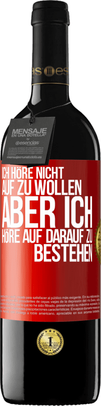 Kostenloser Versand | Rotwein RED Ausgabe MBE Reserve Ich höre nicht auf zu wollen, aber ich höre auf darauf zu bestehen Rote Markierung. Anpassbares Etikett Reserve 12 Monate Ernte 2014 Tempranillo