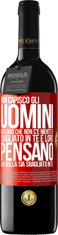 39,95 € | Vino rosso Edizione RED MBE Riserva Non capisco gli uomini. Dici loro che non c'è niente di sbagliato in te e loro pensano che nulla sia sbagliato in te Etichetta Rossa. Etichetta personalizzabile Riserva 12 Mesi Raccogliere 2015 Tempranillo