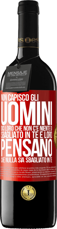 39,95 € | Vino rosso Edizione RED MBE Riserva Non capisco gli uomini. Dici loro che non c'è niente di sbagliato in te e loro pensano che nulla sia sbagliato in te Etichetta Rossa. Etichetta personalizzabile Riserva 12 Mesi Raccogliere 2016 Tempranillo