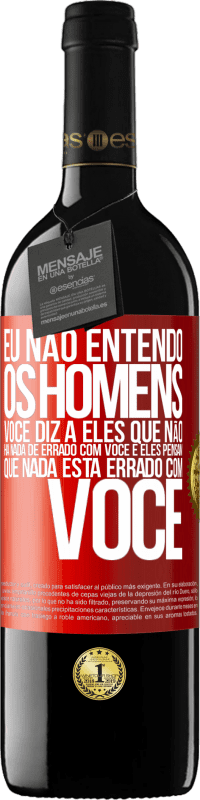39,95 € | Vinho tinto Edição RED MBE Reserva Eu não entendo os homens. Você diz a eles que não há nada de errado com você e eles pensam que nada está errado com você Etiqueta Vermelha. Etiqueta personalizável Reserva 12 Meses Colheita 2016 Tempranillo